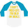 i don't need life i'm high on drugs 3/4 Sleeve Shirt
