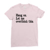 hang on let me overthink this Ladies Fitted T-Shirt