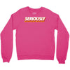 Seriously Crewneck Sweatshirt