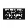 my mom will cut you License Plate