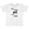 all the boo love me Toddler T-shirt