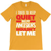 i tried to keep quiet but my ancestors T-Shirt