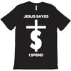 jesus saves i spend funny statement T-Shirt