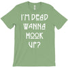 i'm dead wanna hook up T-Shirt