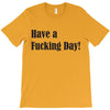 have a fucking day T-Shirt