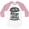 If Things Get Better With Age Then I'm Approaching Magnificent 3/4 Sleeve Shirt