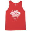 if i'm not fishing Tank Top