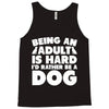 Being an adult is hard I'd rather be a dog Tank Top