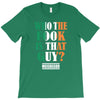 WHO THE FOOK IS THAT GUY T-Shirt