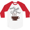 need coffee now! 3/4 Sleeve Shirt
