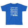 i tried to be good but then campfire was lit and there war wine Toddler T-shirt
