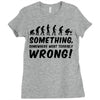 Something Somewhere Went Terribly Wrong Ladies Fitted T-Shirt