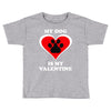 my dog is my valentine (2) Toddler T-shirt