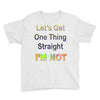 let's get one thing straight im not Youth Tee