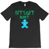 lets get baked T-Shirt