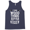 super power i turn wood funnz slogan mz power Tank Top