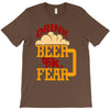 drink beer fuck fear T-Shirt