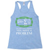 you have a problem Racerback Tank