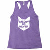 meow or never cat Racerback Tank