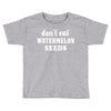 Don't Eat Watermelon Seeds Toddler T-shirt