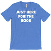 just here for the boos T-Shirt