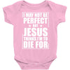 i may not be perfect but jesus thinks i'm to die for Baby Onesie