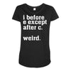 i before e except after c Maternity Scoop Neck T-shirt