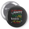 i'm dreaming of a white christms but if the white runs out i'll drink Pin-back button