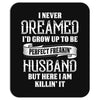 Perfect Freakin Husband Mousepad