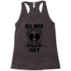 All Men Are Created Equal But Only The Best Are Born In July Racerback Tank