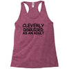 cleverly disguised as an adult t shirt s m l xl 2xl 3xl funny humor ne Racerback Tank