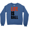 life is ball Crewneck Sweatshirt