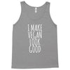 i make vegan look good Tank Top