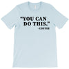 you can do this coffee T-Shirt