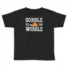 gobble till you wobble Toddler T-shirt