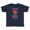 birthday troll daddy Toddler T-shirt