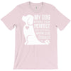 my dog think i m perfect who cares what anyone else things T-Shirt