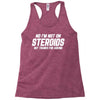 No I'm Not On Steroids, But Thanks For Asking Racerback Tank