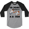 ya done messed up 3/4 Sleeve Shirt