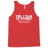 yes i talk to myself sometimes i need expert advice Tank Top