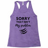 Sorry That is Not My Problem Racerback Tank