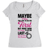 Maybe I Was Too Late To Be His First But Right Now I'm Happy To Be His Women's Triblend Scoop T-shirt