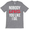 nobody loves you like i do T-Shirt