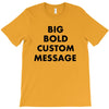 big bold custom message T-Shirt