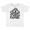 together we make a family Toddler T-shirt