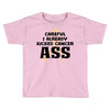 Careful I Already Kicked Cancer Ass Toddler T-shirt