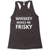 whiskey makes me frisky Racerback Tank