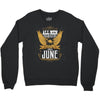 All Men Are Created Equal But Only The Best Are Born In June Crewneck Sweatshirt