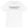 im going to go stand outside so if anyone asks im outstanding T-Shirt