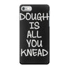dough is all you knead iPhone 7 Case